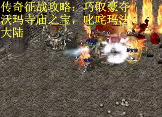 传奇征战攻略：巧取豪夺沃玛寺庙之宝，叱咤玛法大陆