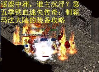 逐鹿中洲，谁主沉浮？第五季铁血迷失传奇：制霸玛法大陆的装备攻略