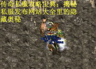 传奇私服攻略宝典：揭秘私服发布网站大全里的隐藏奥秘