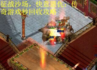征战沙场，快意恩仇：传奇游戏秒回收攻略