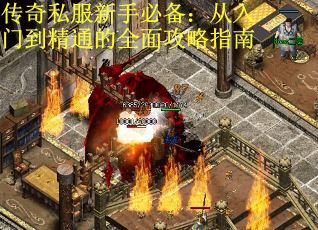传奇私服新手必备：从入门到精通的全面攻略指南