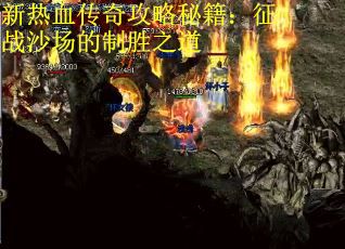 新热血传奇攻略秘籍：征战沙场的制胜之道