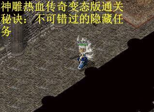 神雕热血传奇变态版通关秘诀：不可错过的隐藏任务