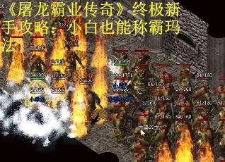 《屠龙霸业传奇》终极新手攻略：小白也能称霸玛法