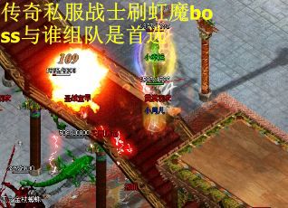 传奇私服战士刷虹魔boss与谁组队是首选