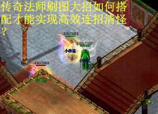 传奇法师刷图大招如何搭配才能实现高效连招清怪？