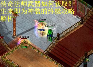 传奇法师武器如何获取？生来即为神装的终极攻略解析