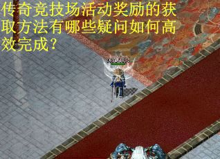 传奇竞技场活动奖励的获取方法有哪些疑问如何高效完成？