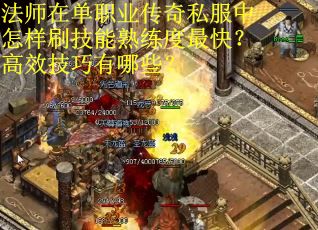 法师在单职业传奇私服中怎样刷技能熟练度最快？高效技巧有哪些？