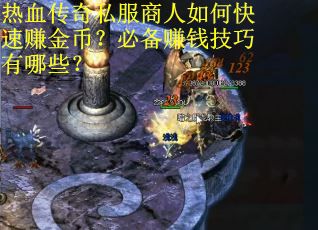 热血传奇私服商人如何快速赚金币？必备赚钱技巧有哪些？