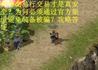 传奇交易行交易才是真安全？为何必须通过官方渠道避免装备被骗？攻略答疑