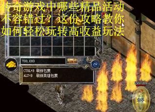 传奇游戏中哪些精品活动不容错过？这份攻略教你如何轻松玩转高收益玩法