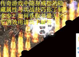 传奇游戏中隐身戒指的隐藏属性与实战技巧你了解多少？如何获取并最大化它的效用请高手解答