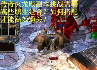 传奇火龙殿副本挑战需要哪些职业组合？如何搭配才能高效通关？