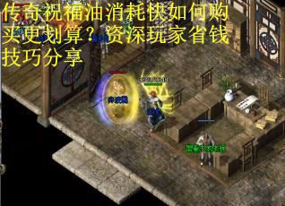 传奇祝福油消耗快如何购买更划算？资深玩家省钱技巧分享