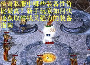 传奇私服中哪些装备性价比最高？新手玩家如何快速获取省钱又强力的装备指南