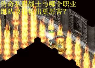 传奇私服战士与哪个职业组队攻击输出更厉害？