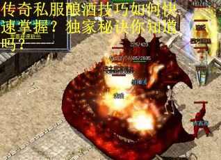 传奇私服酿酒技巧如何快速掌握？独家秘诀你知道吗？