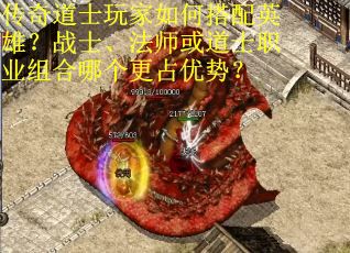 传奇道士玩家如何搭配英雄？战士、法师或道士职业组合哪个更占优势？
