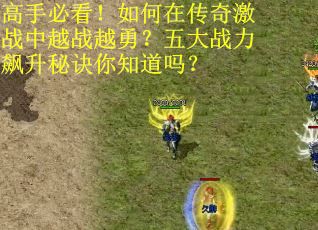 高手必看！如何在传奇激战中越战越勇？五大战力飙升秘诀你知道吗？