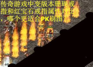 传奇游戏中变版本珊瑚戒指和红宝石戒指属性对比，哪个更适合PK刷图？