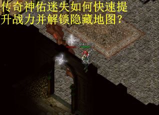 传奇神佑迷失如何快速提升战力并解锁隐藏地图？