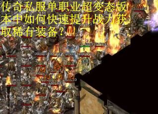 传奇私服单职业超变态版本中如何快速提升战力获取稀有装备？