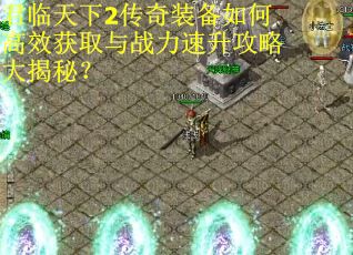 君临天下2传奇装备如何高效获取与战力速升攻略大揭秘？