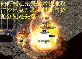 如何制定完美战术快速攻占沙巴克？职业搭配与资源分配是关键